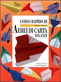 Corso rapido di aerei di carta volanti - Franco Pavarin,Luciano Spaggiari - copertina