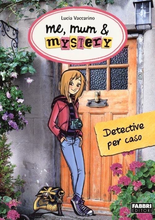 Detective per caso. Me, mum & mistery. Vol. 1 - Lucia Vaccarino - copertina
