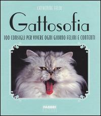 Gattosofia. 100 consigli per vivere ogni giorno felini e contenti. Ediz. illustrata - Catherine Felix - copertina