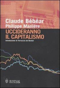 Uccideranno il capitalismo - Claude Bébéar,Philippe Manière - copertina