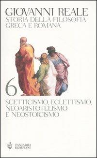 Storia della filosofia greca e romana. Vol. 6: Scetticismo, eclettismo, neoaristotelismo e neostoicismo. - Giovanni Reale - copertina