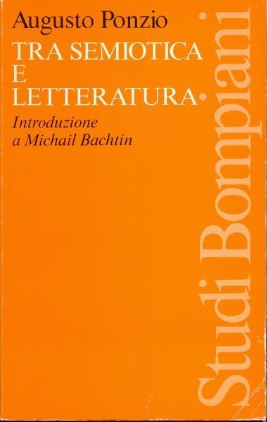 Tra semiotica e letteratura. Introduzione a Michail Bachtin - Augusto Ponzio - 2