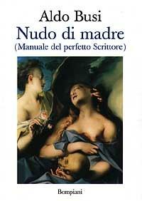 Nudo di madre (manuale del perfetto scrittore) - Aldo Busi - copertina