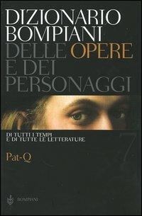 Dizionario Bompiani delle opere e dei personaggi di tutti i tempi e di tutte le letterature. Vol. 7: Pat-Q. - copertina