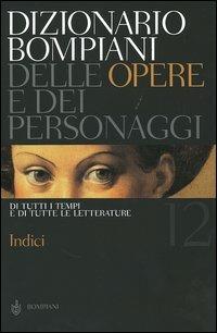 Dizionario Bompiani delle opere e dei personaggi di tutti i tempi e di tutte le letterature. Vol. 12: Indici. - copertina