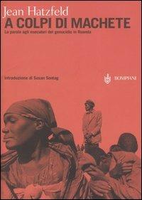 A colpi di machete. La parola agli esecutori del genocidio in Ruanda - Jean Hatzfeld - copertina