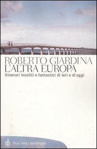 L' altra Europa. Itinerari insoliti e fantastici di ieri e di oggi - Roberto Giardina - copertina