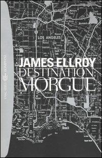 Destination: Morgue - James Ellroy - copertina