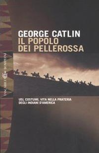 Il popolo dei pellerossa. Usi, costumi, vita nella prateria degli indiani d'America - George Catlin - copertina