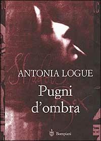 Pugni d'ombra - Antonia Logue - 2