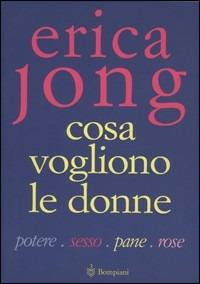 Cosa vogliono le donne. Potere, sesso, pane, rose - Erica Jong - copertina