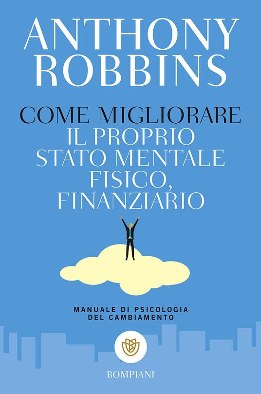 Come migliorare il proprio stato mentale, fisico e finanziario. Manuale di psicologia del cambiamento - Anthony Robbins - copertina