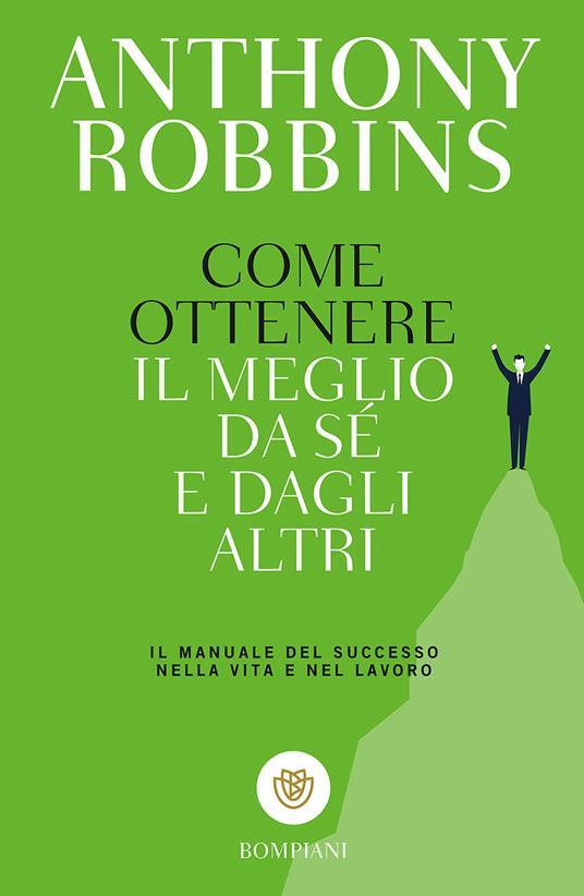 Come ottenere il meglio da sé e dagli altri. Il manuale del successo nella vita e nel lavoro - Anthony Robbins - copertina