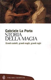 Storia della magia. Grandi castelli, grandi maghi, grandi roghi - Gabriele La Porta - copertina