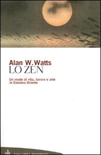 Lo zen. Un modo di vita, lavoro e arte in Estremo Oriente - Alan W. Watts - copertina