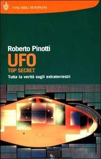 UFO. Top secret. Tutta la verità sugli extraterrestri - Roberto Pinotti - copertina