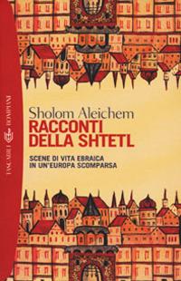 Racconti della Shtetl. Scene di vita ebraica in un'Europa scomparsa - Shalom Aleichem - copertina