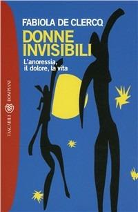 Donne invisibili. L'anoressia, il dolore, la vita - Fabiola De Clercq - copertina