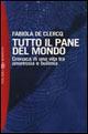 Tutto il pane del mondo. Cronaca di una vita tra anoressia e bulimia - Fabiola De Clercq - copertina