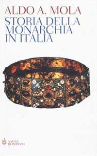 Storia della monarchia in Italia - Aldo A. Mola - copertina