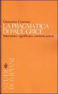 La pragmatica di Paul Grice. Intenzioni, significato, comunicazione - Giovanna Cosenza - copertina