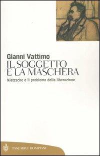 Il soggetto e la maschera. Nietzsche e il problema della liberazione - Gianni Vattimo - copertina