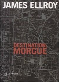 Destination: Morgue - James Ellroy - copertina