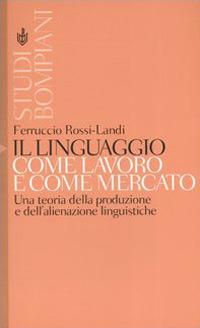 Il linguaggio come lavoro e come mercato. Una teoria della produzione e dell'alienazione linguistiche - Ferruccio Rossi Landi - copertina