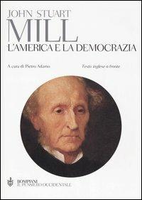 L'America e la democrazia. Testo inglese a fronte - John Stuart Mill - copertina