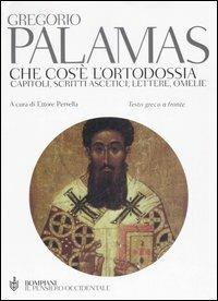 Che cos'è l'ortodossia. Capitoli, scritti ascetici, lettere, omelie. Testo greco a fronte - Gregorio Palamas - copertina