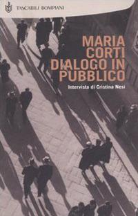Dialogo in pubblico. Intervista di Cristina Nesi - Maria Corti - copertina