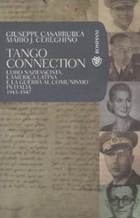 Tango Connection. L'oro nazifascista, l'America Latina e la guerra al comunismo in Italia. 1943-1947 - Giuseppe Casarrubea,Mario José Cereghino - 2