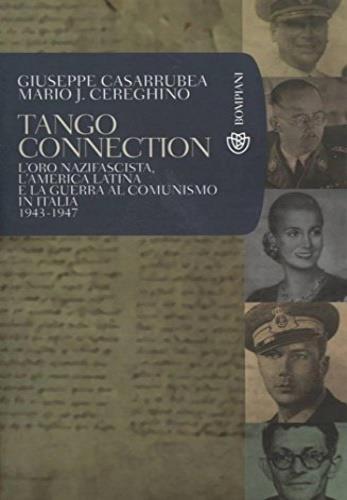 Tango Connection. L'oro nazifascista, l'America Latina e la guerra al comunismo in Italia. 1943-1947 - Giuseppe Casarrubea,Mario José Cereghino - 2