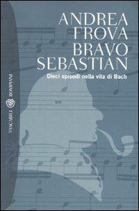 Bravo, Sebastian. Dieci episodi nella vita di Bach - Andrea Frova - copertina