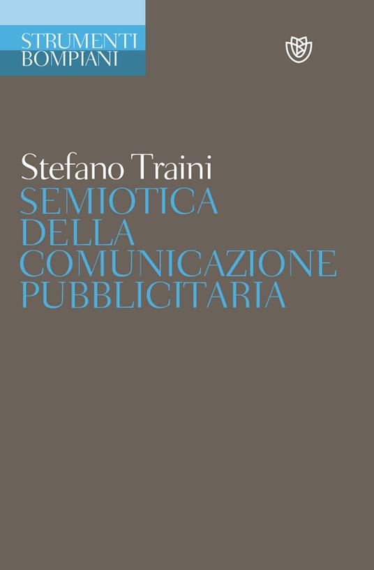 Semiotica della comunicazione pubblicitaria. Discorsi, marche, pratiche, consumi - Stefano Traini - copertina