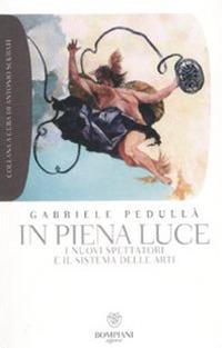 In piena luce. I nuovi spettatori e il sistema delle arti - Gabriele Pedullà - copertina