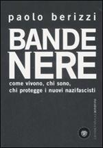 Bande nere. Come vivono, chi sono, chi protegge i nuovi nazifascisti