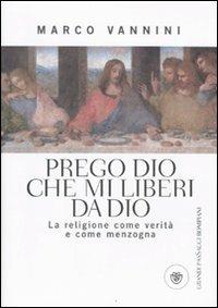 Prego Dio che mi liberi da Dio. La religione come verità e come menzogna - Marco Vannini - copertina