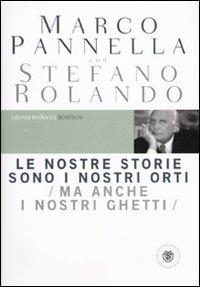 Le nostre storie sono i nostri orti (ma anche i nostri ghetti) - Marco Pannella,Stefano Rolando - copertina