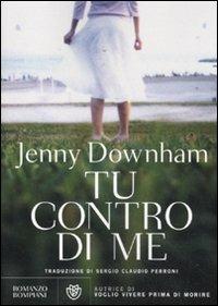 Tu contro di me - Jenny Downham - Libro - Bompiani - Narrativa straniera