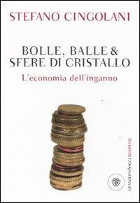 Bolle, balle & sfere di cristallo. L'economia dell'inganno - Stefano Cingolani - copertina