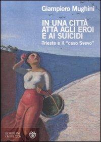 In una città atta agli eroi e ai suicidi. Trieste e il «caso Svevo» - Giampiero Mughini - copertina