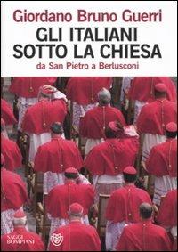 Gli italiani sotto la Chiesa. Da san Pietro a Berlusconi - Giordano Bruno Guerri - copertina