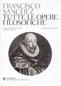 Tutte le opere filosofiche. Testo latino a fronte - Francisco Sanchez - copertina