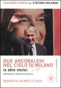 Due arcobaleni nel cielo di Milano (e altre storie). Dialogo su Milano e l'Italia - Giuliano Pisapia,Stefano Rolando - copertina