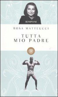 Tutta mio padre - Rosa Matteucci - copertina