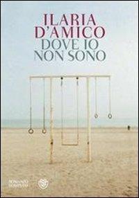 Dove io non sono - Ilaria D'Amico - copertina