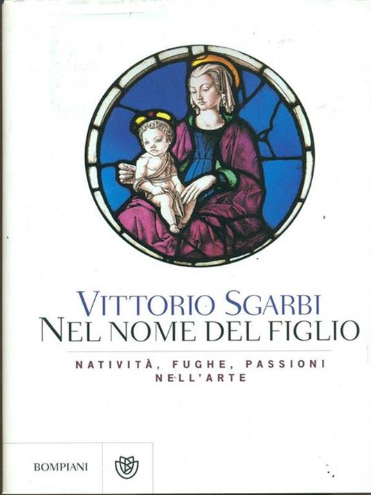 Nel nome del Figlio. Natività, fughe e passioni nell'arte. Ediz. illustrata - Vittorio Sgarbi - 2