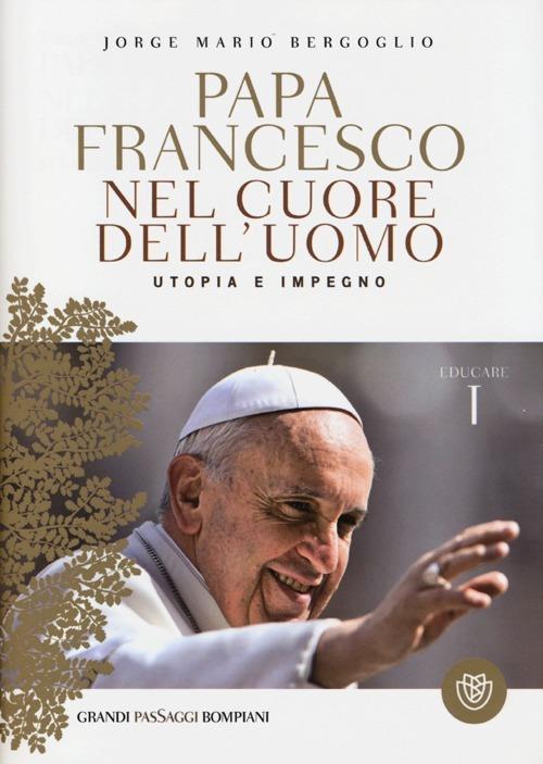 Nel cuore dell'uomo. Utopia e impegno. Educare. Vol. 1 - Francesco (Jorge Mario Bergoglio) - copertina