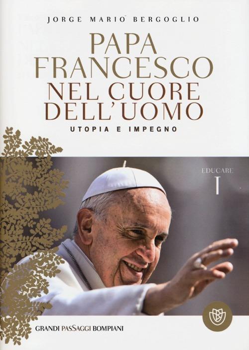 Nel cuore dell'uomo. Utopia e impegno. Educare. Vol. 1 - Francesco (Jorge Mario Bergoglio) - 4